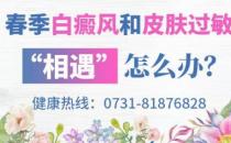 長沙華山白癜風(fēng)醫(yī)院 春季白癜風(fēng)和皮膚過敏“相遇”解決方法